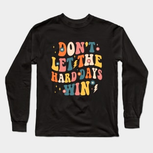 dont let the hard days win Long Sleeve T-Shirt